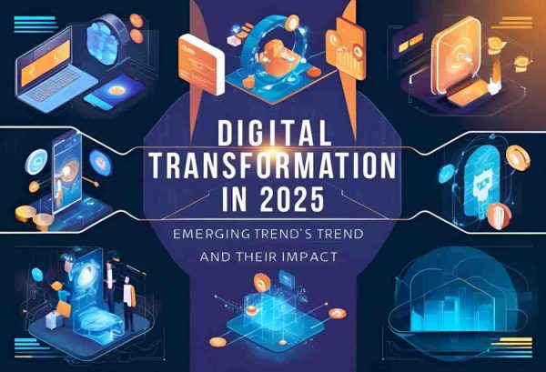 Digital Transformation in 2025: Emerging Trends and Their Impact ...